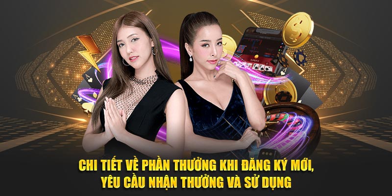 Chi tiết về phần thưởng khi đăng ký mới, yêu cầu nhận thưởng và sử dụng