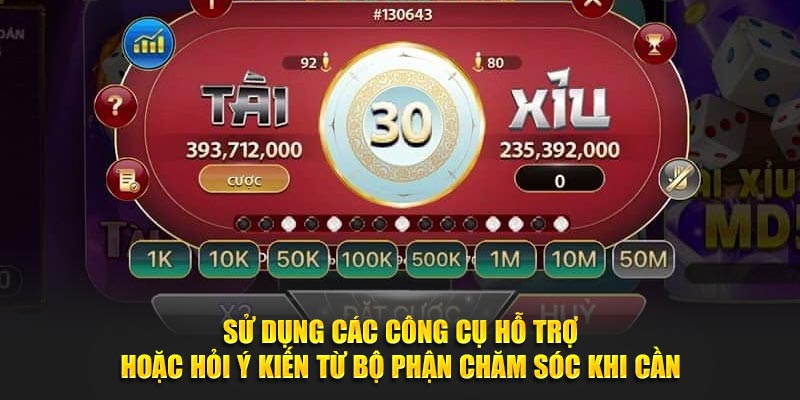 Sử dụng các công cụ hỗ trợ hoặc hỏi ý kiến từ bộ phận chăm sóc khi cần