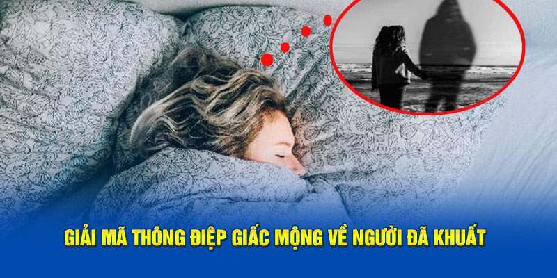 Giải mã thông điệp giấc mộng về người đã khuất