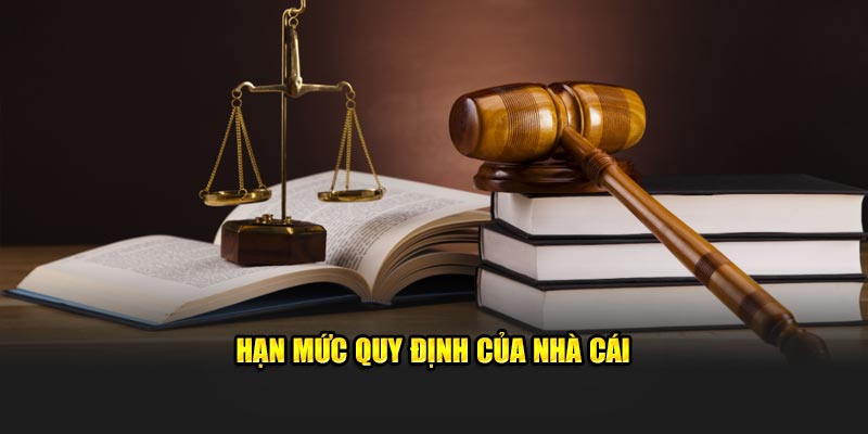 Hạn mức quy định của nhà cái 