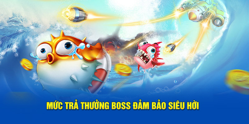 Mức trả thưởng boss đảm bảo siêu hời 