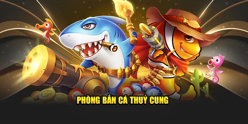 Phòng bắn cá thuỷ cung