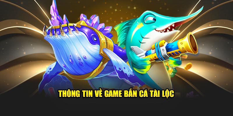 Chi tiết về game bắn cá tài lộc